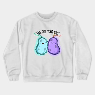 I've Got Your Bac Cute Bacteria Pun Crewneck Sweatshirt